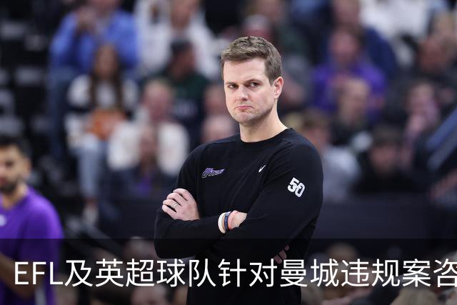 EFL及英超球队针对曼城违规案咨询法律，曼城态度令各方震惊